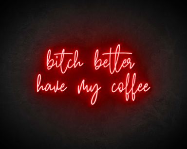 LED Neon Sign Bitch better have my coffee - The Neon Company - UK